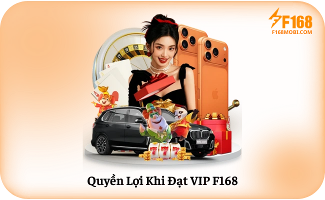 Quyen Loi Khi Dat VIP F168 Quyền Lợi Khi Đạt VIP F168